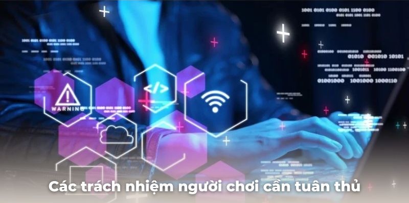 Các trách nhiệm người chơi cần tuân thủ với chính sách về bảo mật