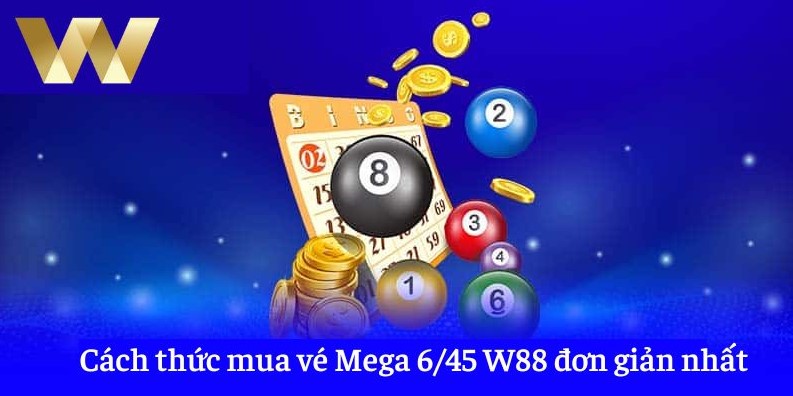 Cách thức mua vé Mega 6/45 W88 đơn giản nhất