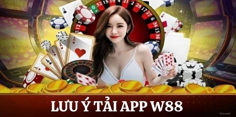 Lưu ý khi thực hiện tải app W88 nhà cái 