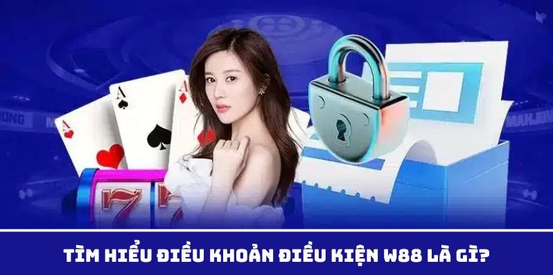 Tìm hiểu điều khoản điều kiện W88 là gì?